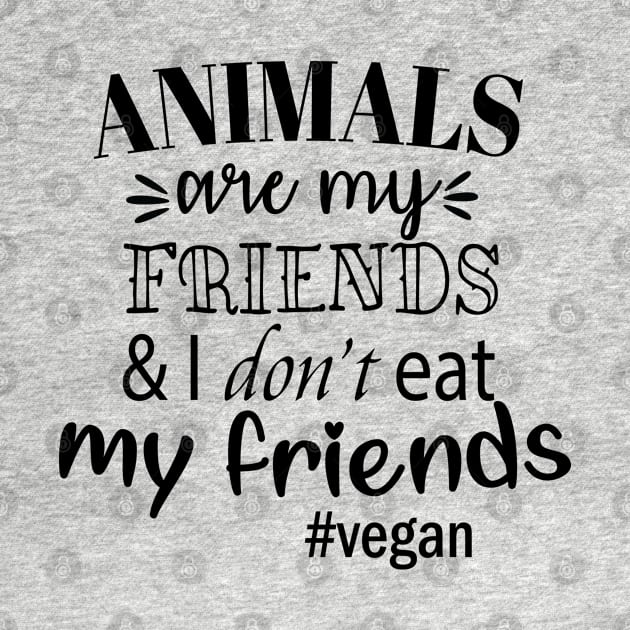 I Don't Eat My Friends Animals Vegan by Gift Designs